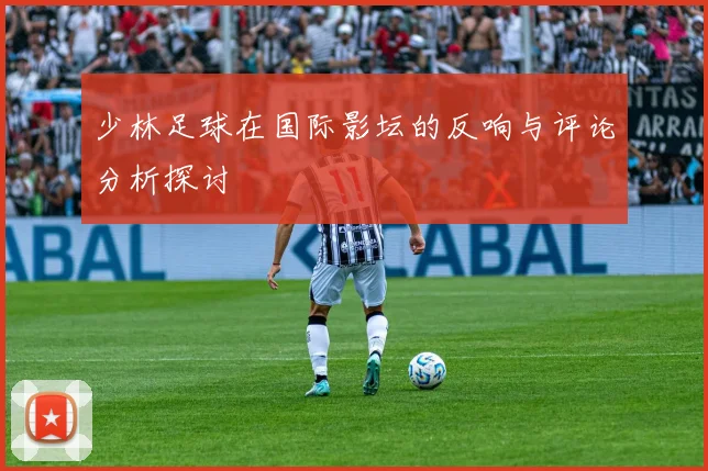 少林足球在国际影坛的反响与评论分析探讨