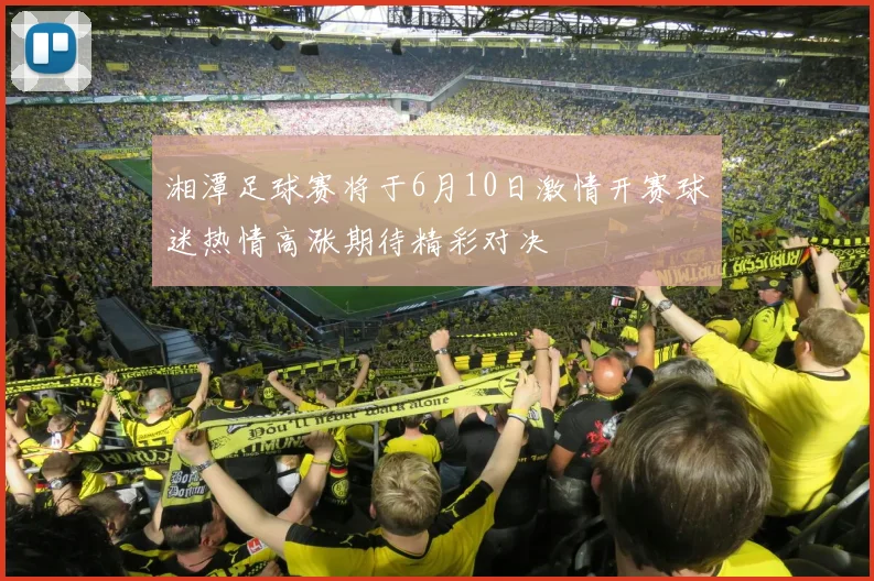 湘潭足球赛将于6月10日激情开赛球迷热情高涨期待精彩对决